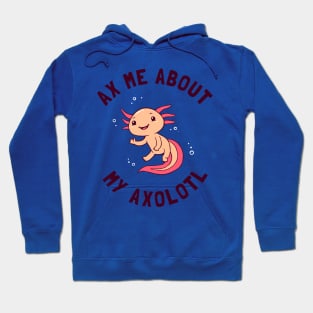 Ax Me About My Axolotl Hoodie